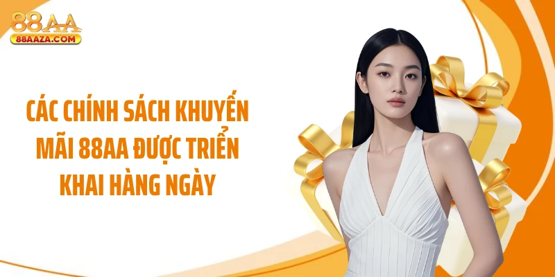 Các chính sách khuyến mãi 88AA được triển khai hàng ngày