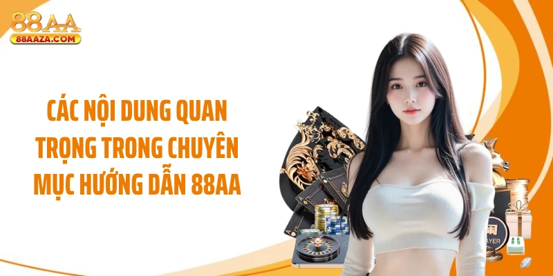 Các nội dung quan trọng trong chuyên mục Hướng dẫn 88AA