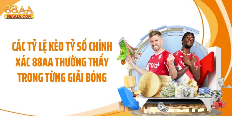 Các tỷ lệ kèo tỷ số chính xác 88AA thường thấy trong từng giải bóng