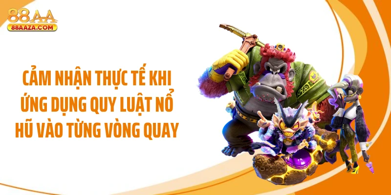 Cảm nhận thực tế khi ứng dụng quy luật nổ hũ vào từng vòng quay