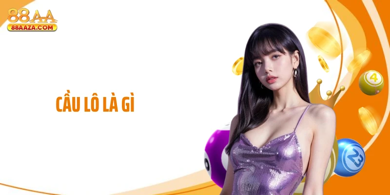 Lý Giải Cầu Lô Là Gì Mà Nhiều Người Thức Đêm Săn Số? 