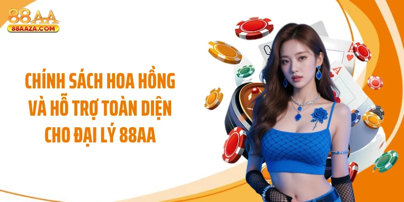 Chính sách hoa hồng và hỗ trợ toàn diện cho đại lý 88AA