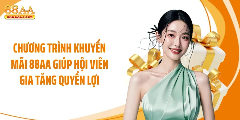 Chương trình khuyến mãi 88AA giúp hội viên gia tăng quyền lợi 