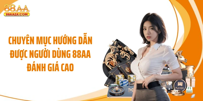 Chuyên mục hướng dẫn được người dùng 88AA đánh giá cao