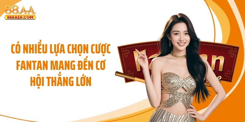 Có nhiều lựa chọn cược Fantan mang đến cơ hội thắng lớn