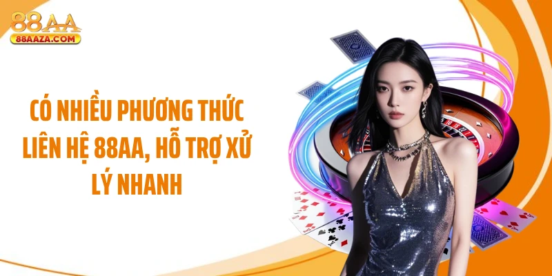 Có nhiều phương thức liên hệ 88AA, hỗ trợ xử lý nhanh
