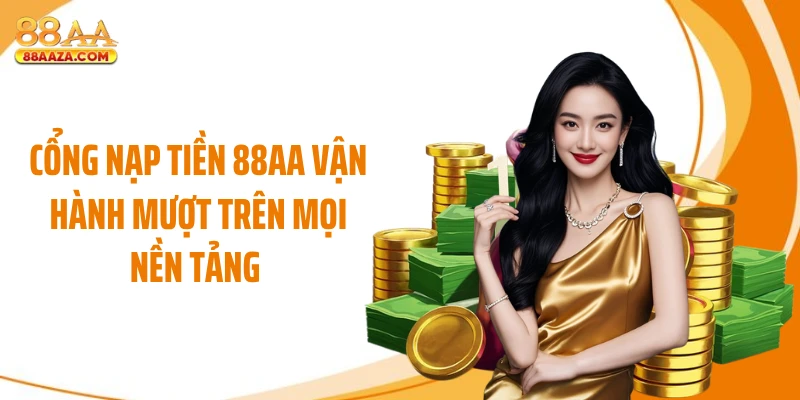 Cổng nạp tiền 88AA vận hành mượt trên mọi nền tảng