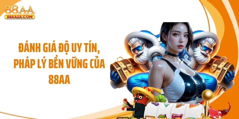 Đánh giá độ uy tín, pháp lý bền vững của 88AA