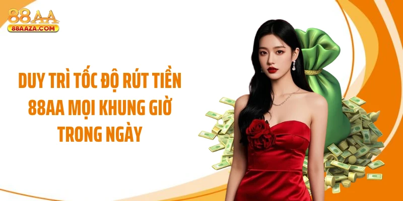 Duy trì tốc độ rút tiền 88AA mọi khung giờ trong ngày