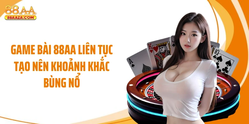 Game bài 88AA liên tục tạo nên khoảnh khắc bùng nổ