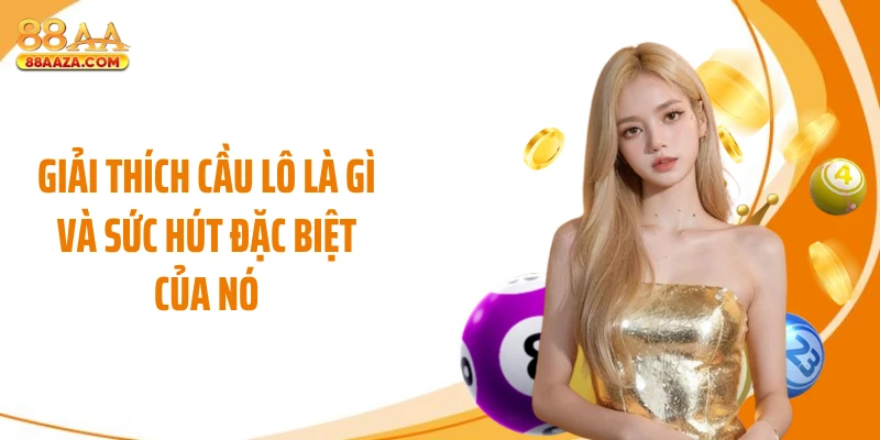 Giải thích cầu lô là gì và sức hút đặc biệt của nó