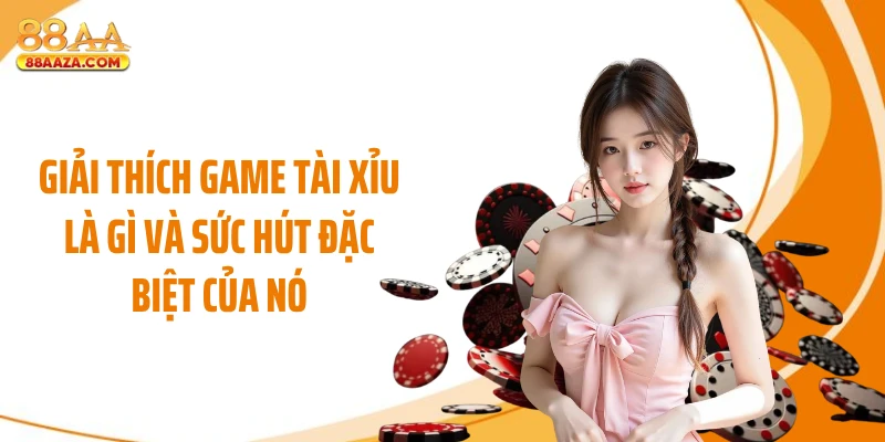 Giải thích game tài xỉu là gì và sức hút đặc biệt của nó
