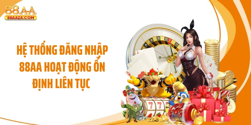 Hệ thống đăng nhập 88AA hoạt động ổn định liên tục 