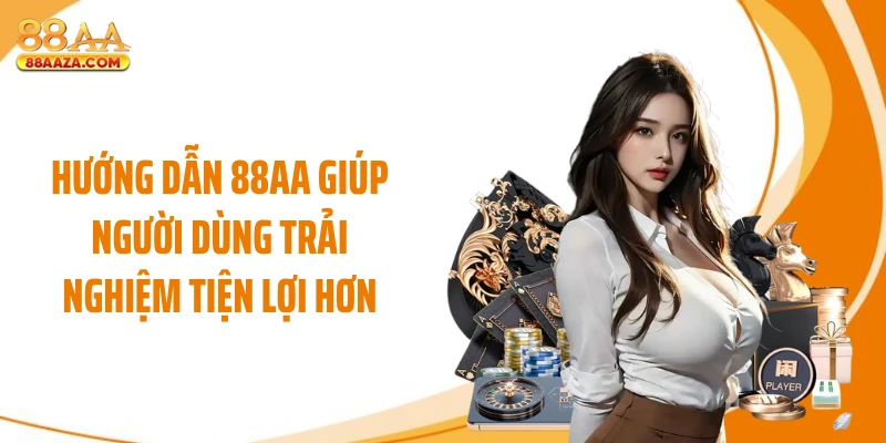 Hướng dẫn 88AA giúp người dùng trải nghiệm tiện lợi hơn