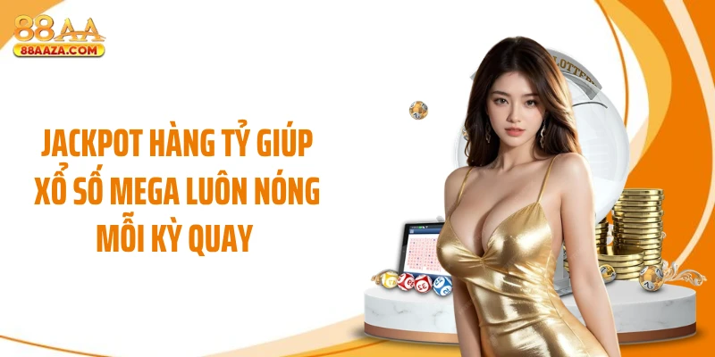 Jackpot hàng tỷ giúp xổ số Mega luôn nóng mỗi kỳ quay 