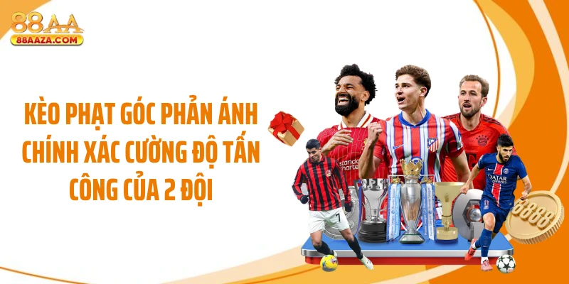 Kèo phạt góc phản ánh chính xác cường độ tấn công của 2 đội