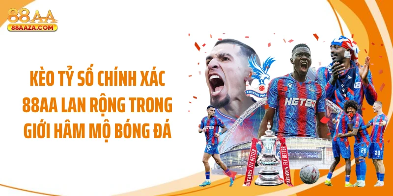Kèo tỷ số chính xác 88AA lan rộng trong giới hâm mộ bóng đá
