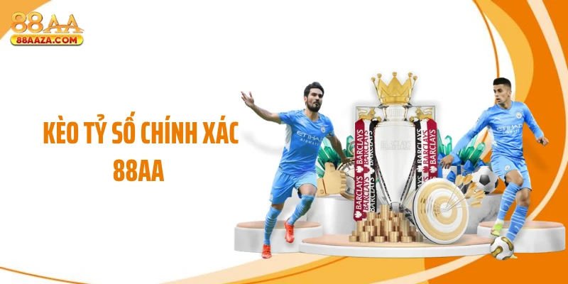 Kèo Tỷ Số Chính Xác 88AA - Bí Mật Đọc Trận Cực Chuẩn