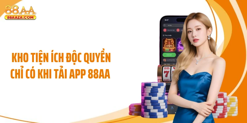 Kho tiện ích độc quyền chỉ có khi tải app 88AA