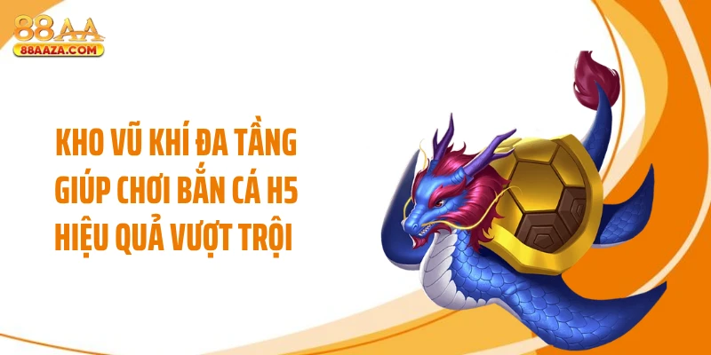 Kho vũ khí đa tầng giúp chơi bắn cá H5 hiệu quả vượt trội