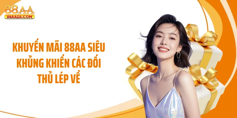 Khuyến mãi 88AA siêu khủng khiến các đối thủ lép về