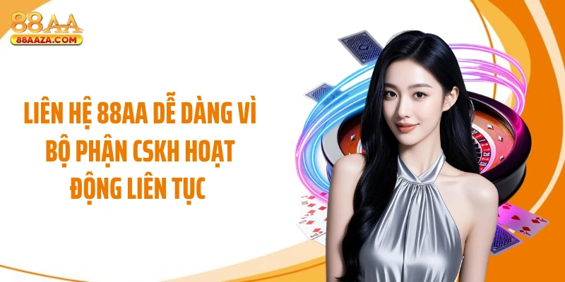 Liên hệ 88AA dễ dàng vì bộ phận CSKH hoạt động liên tục 