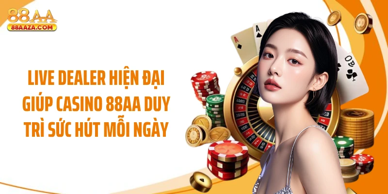 Live dealer hiện đại giúp casino 88AA duy trì sức hút mỗi ngày