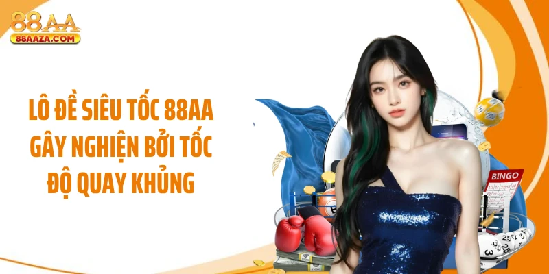 Lô đề siêu tốc 88AA gây nghiện bởi tốc độ quay khủng