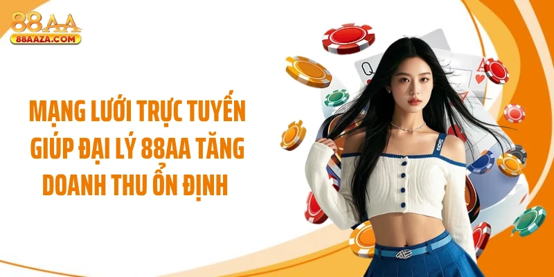 Mạng lưới trực tuyến giúp đại lý 88AA tăng doanh thu ổn định 