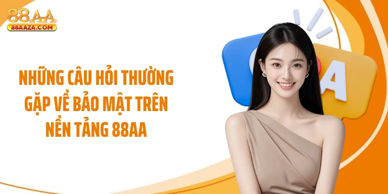 Những câu hỏi thường gặp về bảo mật trên nền tảng 88AA