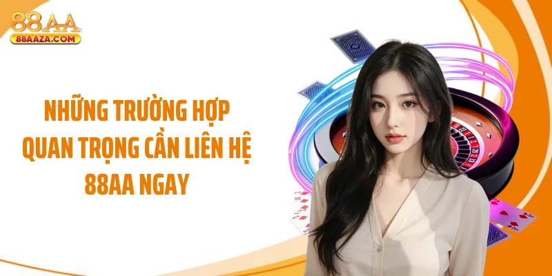 Những trường hợp quan trọng cần liên hệ 88AA ngay