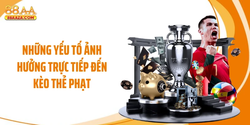 Những yếu tố ảnh hưởng trực tiếp đến kèo thẻ phạt