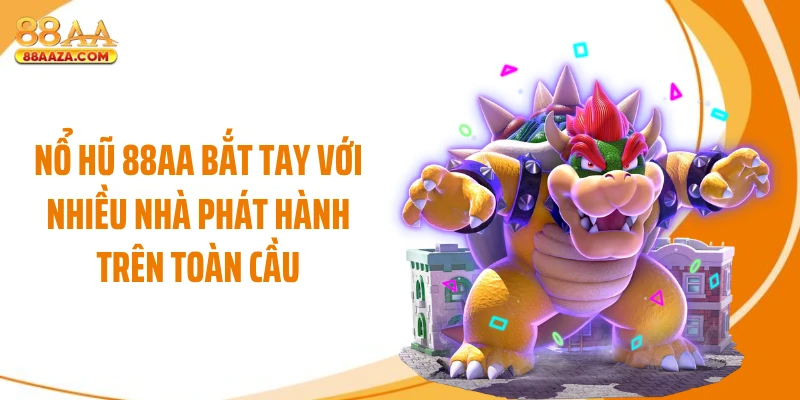 Nổ hũ 88AA bắt tay với nhiều nhà phát hành trên toàn cầu