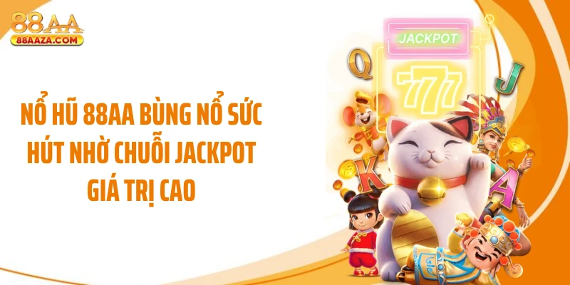 Nổ hũ 88AA bùng nổ sức hút nhờ chuỗi jackpot giá trị cao
