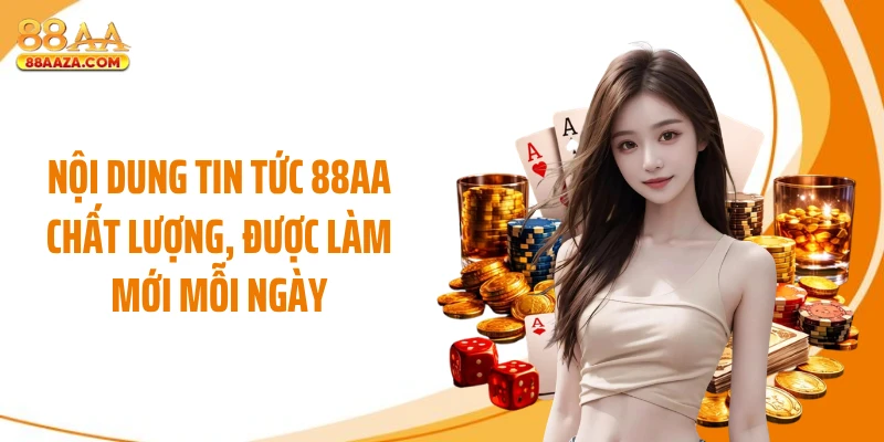Nội dung tin tức 88AA chất lượng, được làm mới mỗi ngày