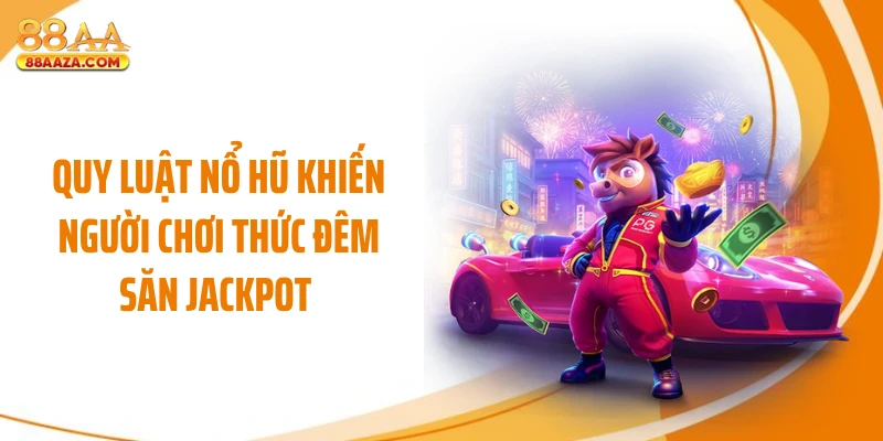 Quy luật nổ hũ khiến người chơi thức đêm săn jackpot