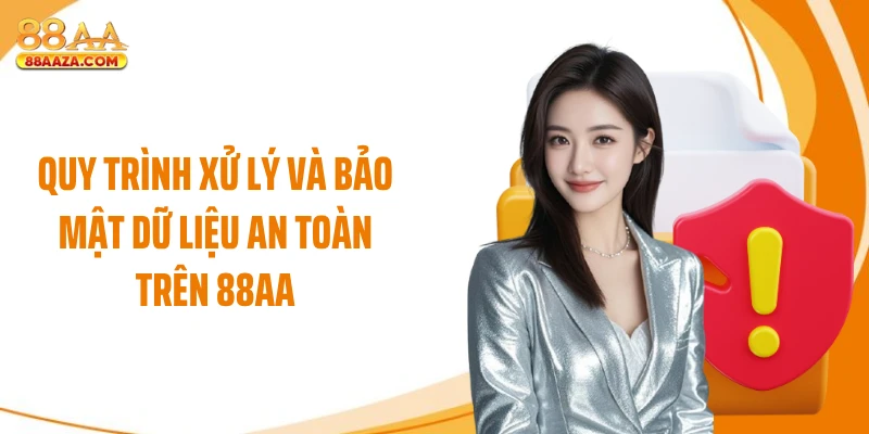Quy trình xử lý và bảo mật dữ liệu an toàn trên 88AA