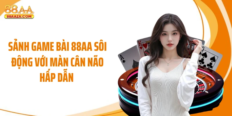 Sảnh game bài 88AA sôi động với màn cân não hấp dẫn