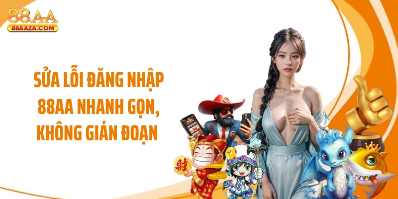 Sửa lỗi đăng nhập 88AA nhanh gọn, không gián đoạn 
