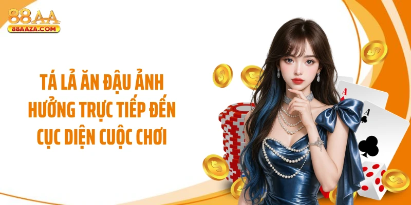 Tá lả ăn đậu ảnh hưởng trực tiếp đến cục diện cuộc chơi