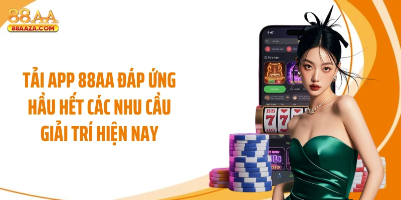 Tải app 88AA đáp ứng hầu hết các nhu cầu giải trí hiện nay
