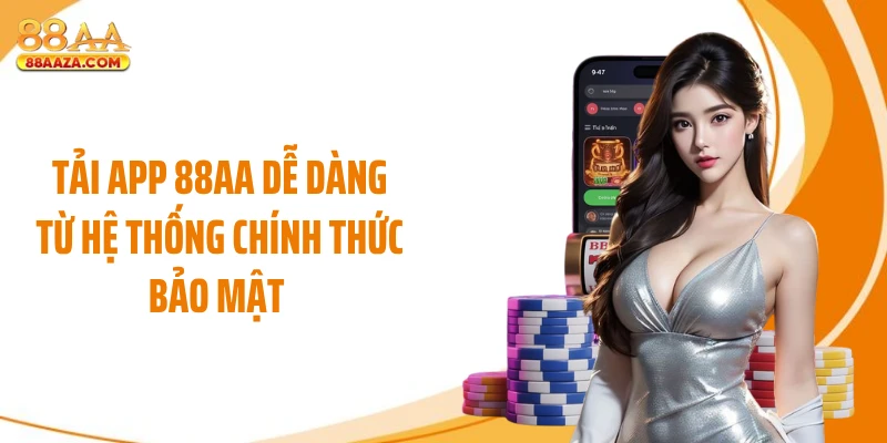 Tải app 88AA dễ dàng từ hệ thống chính thức bảo mật