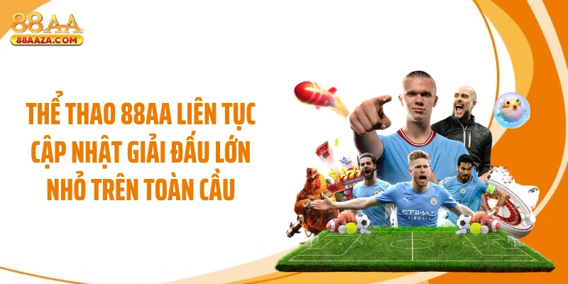 Thể thao 88AA liên tục cập nhật giải đấu lớn nhỏ trên toàn cầu