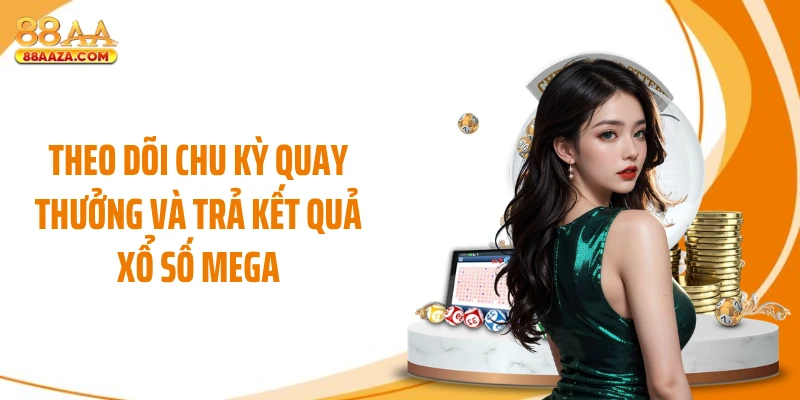 Theo dõi chu kỳ quay thưởng và trả kết quả xổ số mega