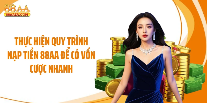 Thực hiện quy trình nạp tiền 88AA để có vốn cược nhanh