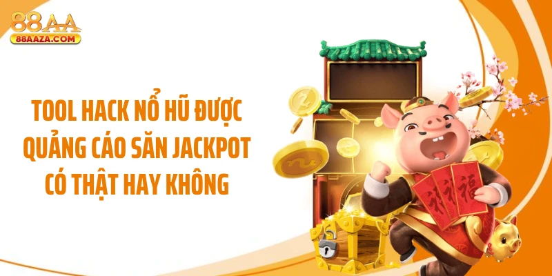Tool hack nổ hũ được quảng cáo săn Jackpot có thật hay không