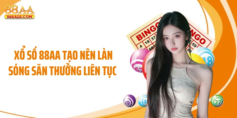 Xổ số 88AA tạo nên làn sóng săn thưởng liên tục 
