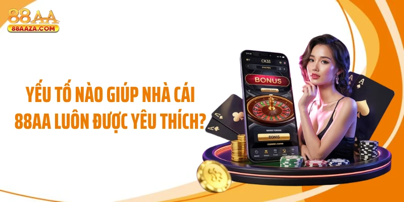 Yếu tố nào giúp nhà cái 88AA luôn được yêu thích?