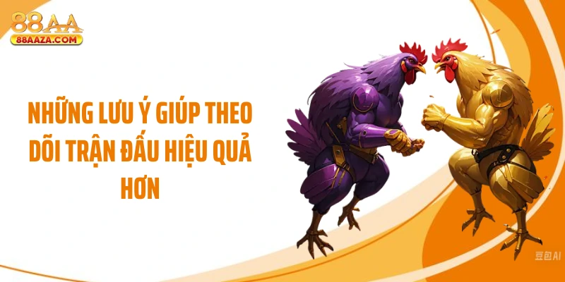 Những lưu ý giúp theo dõi trận đấu hiệu quả hơn