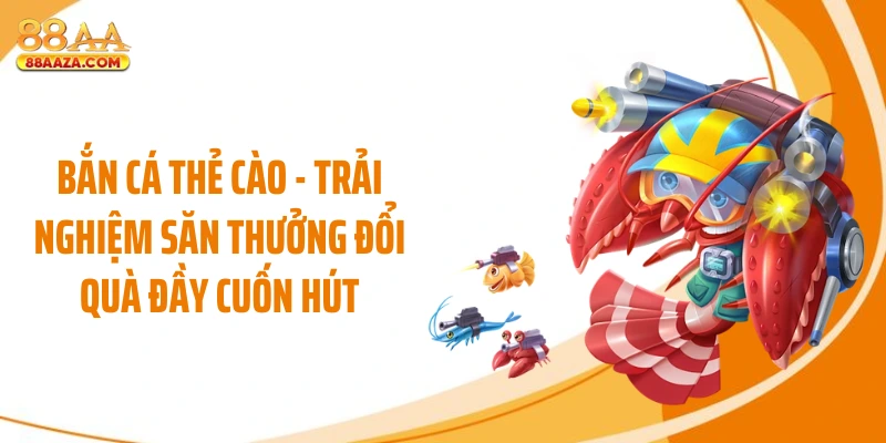 Bắn Cá Thẻ Cào - Trải Nghiệm Săn Thưởng Đổi Quà Đầy Cuốn Hút
